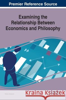 Examining the Relationship Between Economics and Philosophy Ilkben Akansel   9781799810377 Business Science Reference