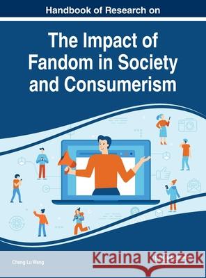 Handbook of Research on the Impact of Fandom in Society and Consumerism Cheng Lu Wang 9781799810483