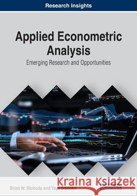 Applied Econometric Analysis: Emerging Research and Opportunities Brian W. Sloboda Yaya Sissoko 9781799810940