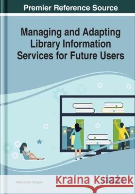 Managing and Adapting Library Information Services for Future Users Nkem Ekene Osuigwe (African Library and    9781799811169 Business Science Reference