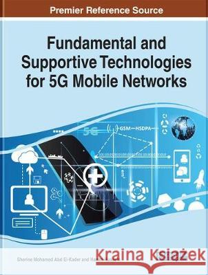 Fundamental and Supportive Technologies for 5G Mobile Networks Sherine Mohamed Abd El-Kader Hanan Hussein 9781799811527 Information Science Reference