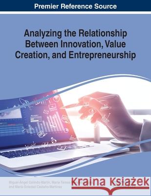Analyzing the Relationship Between Innovation, Value Creation, and Entrepreneurship Galindo-Mart Maria-Teresa Mendez-Picazo Mar 9781799811701 Business Science Reference