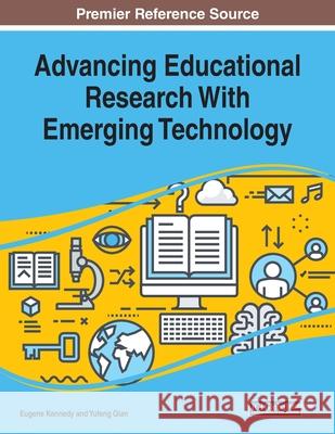 Advancing Educational Research With Emerging Technology Eugene Kennedy Yufeng Qian 9781799811749