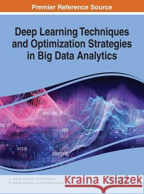 Deep Learning Techniques and Optimization Strategies in Big Data Analytics J. Joshua Thomas Pinar Karagoz B. Bazeer Ahamed 9781799811923 Engineering Science Reference