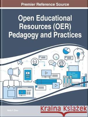 Open Educational Resources (OER) Pedagogy and Practices Molly Y. Zhou   9781799812005 Business Science Reference