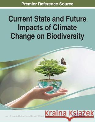 Current State and Future Impacts of Climate Change on Biodiversity Ashok Kumar Rathoure Pawan Bharati Chauhan 9781799812272