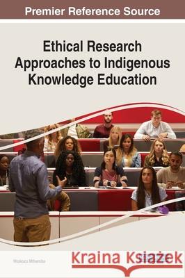 Ethical Research Approaches to Indigenous Knowledge Education Ntokozo Mthembu 9781799812494 Information Science Reference