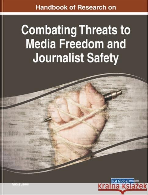 Handbook of Research on Combating Threats to Media Freedom and Journalist Safety Jamil, Sadia 9781799812982 Eurospan (JL)
