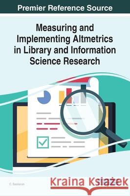 Measuring and Implementing Altmetrics in Library and Information Science Research C. Baskaran   9781799813095 Business Science Reference