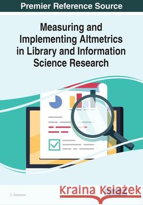 Measuring and Implementing Altmetrics in Library and Information Science Research C. Baskaran   9781799813101 Business Science Reference