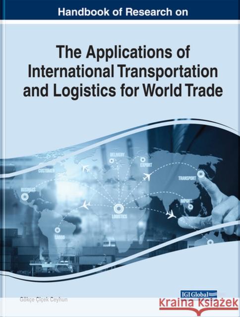 Handbook of Research on the Applications of International Transportation and Logistics for World Trade Gökçe Çiçek Ceyhun 9781799813972 Eurospan (JL)