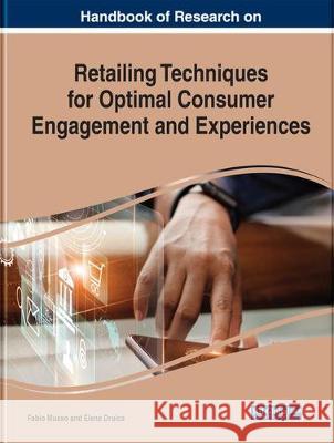 Handbook of Research on Retailing Techniques for Optimal Consumer Engagement and Experiences Fabio Musso Elena Druica 9781799814122 Business Science Reference