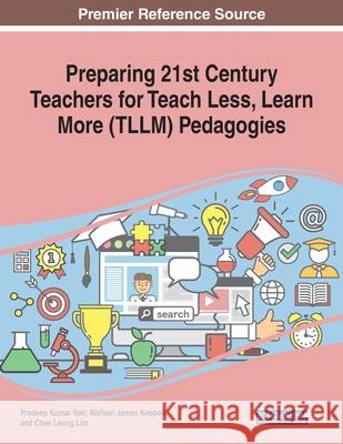 Preparing 21st Century Teachers for Teach Less, Learn More (TLLM) Pedagogies  9781799814368 IGI Global