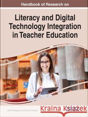 Handbook of Research on Literacy and Digital Technology Integration in Teacher Education Jared Keengwe Grace Onchwari  9781799814610 Business Science Reference