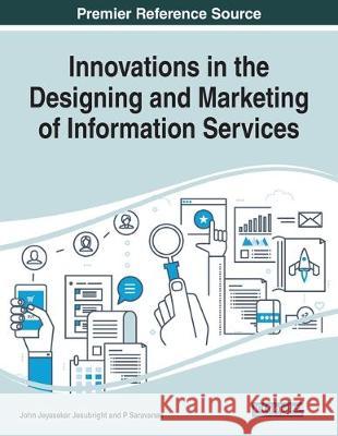 Innovations in the Designing and Marketing of Information Services John Jeyasekar Jesubright P. Saravanan 9781799814832 Information Science Reference