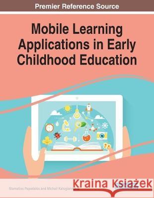 Mobile Learning Applications in Early Childhood Education Stamatis Papadakis Michail Kalogiannakis  9781799814870 