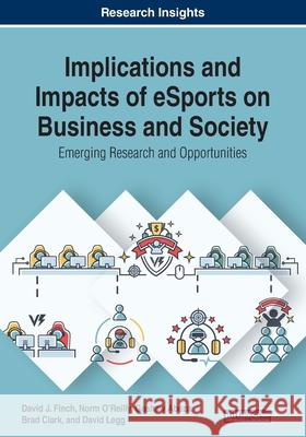 Implications and Impacts of eSports on Business and Society: Emerging Research and Opportunities Finch, David J. 9781799815396