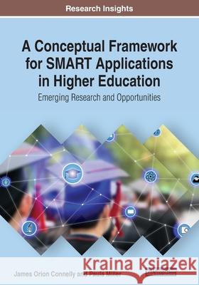 A Conceptual Framework for SMART Applications in Higher Education: Emerging Research and Opportunities Connelly, James Orion 9781799815433