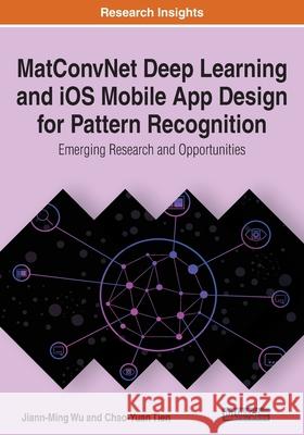 MatConvNet Deep Learning and iOS Mobile App Design for Pattern Recognition: Emerging Research and Opportunities Jiann-Ming Wu Chao-Yuan Tien 9781799815556 Engineering Science Reference
