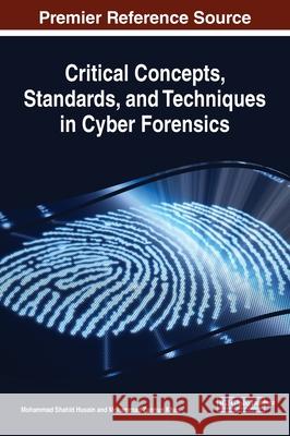 Critical Concepts, Standards, and Techniques in Cyber Forensics Mohammad Shahid Husain Mohammad Zunnun Khan  9781799815587 Business Science Reference