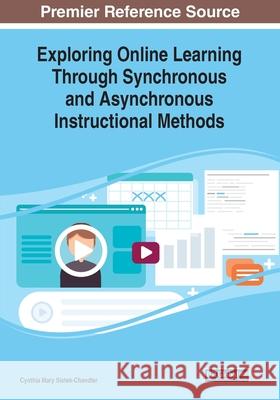 Exploring Online Learning Through Synchronous and Asynchronous Instructional Methods Cynthia Mary Sistek-Chandler 9781799816232 Information Science Reference