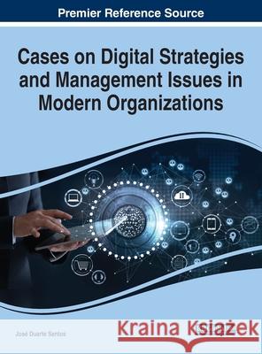 Cases on Digital Strategies and Management Issues in Modern Organizations Santos, José Duarte 9781799816300