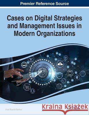 Cases on Digital Strategies and Management Issues in Modern Organizations Santos, José Duarte 9781799816317