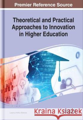 Theoretical and Practical Approaches to Innovation in Higher Education Lazarus Ndiku Makewa 9781799816621 Information Science Reference