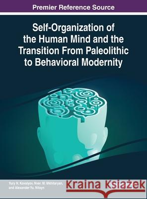 Self-Organization of the Human Mind and the Transition From Paleolithic to Behavioral Modernity Yury N. Kovalyov Nver M. Mkhitaryan Alexander Yu. Nitsyn 9781799817062 Business Science Reference