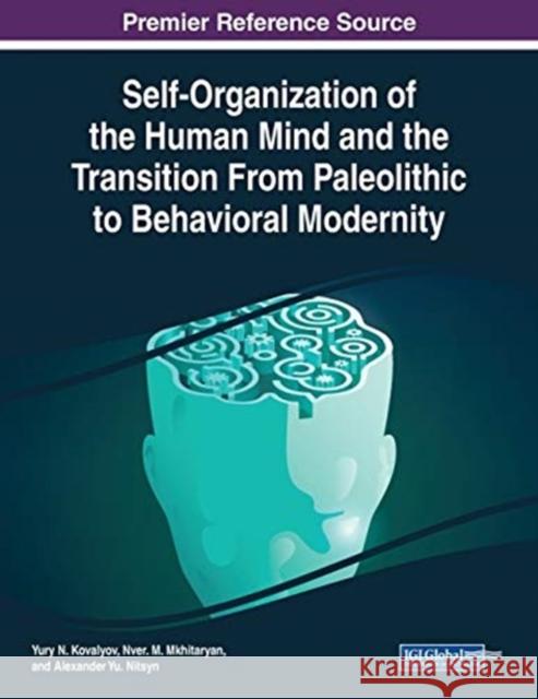 Self-Organization of the Human Mind and the Transition From Paleolithic to Behavioral Modernity Alexander Yu. Nitsyn 9781799817079 IGI Global