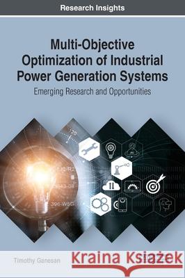 Multi-Objective Optimization of Industrial Power Generation Systems: Emerging Research and Opportunities Timothy Ganesan 9781799817109 Eurospan (JL)