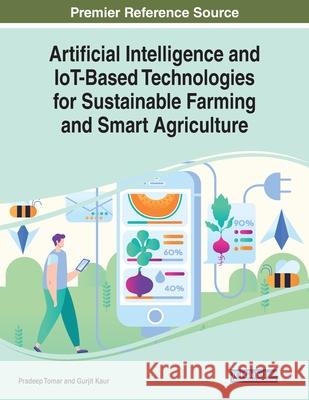 Artificial Intelligence and IoT-Based Technologies for Sustainable Farming and Smart Agriculture Pradeep Tomar, Gurjit Kaur 9781799817239 Eurospan (JL)