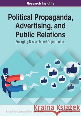 Political Propaganda, Advertising, and Public Relations: Emerging Research and Opportunities Kavoğlu, Samet 9781799817352 IGI Global