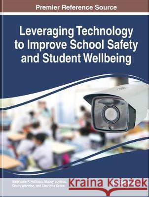 Leveraging Technology to Improve School Safety and Student Wellbeing Stephanie P. Huffman Stacey Loyless Shelly Albritton 9781799817666