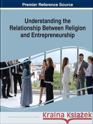 Understanding the Relationship Between Religion and Entrepreneurship Khaled Tamzini (Ihec of Sousse Tunisia) Anis Ben Salem (Isg of Sousse Tunisia)  9781799818021 