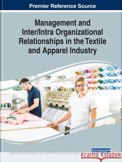 Management and Inter/Intra Organizational Relationships in the Textile and Apparel Industry Vasilica-Maria Margalina Jose M. Lavin 9781799818595 Business Science Reference