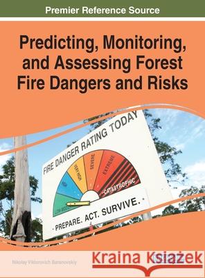 Predicting, Monitoring, and Assessing Forest Fire Dangers and Risks Nikolay Viktorovich Baranovskiy 9781799818670 Engineering Science Reference