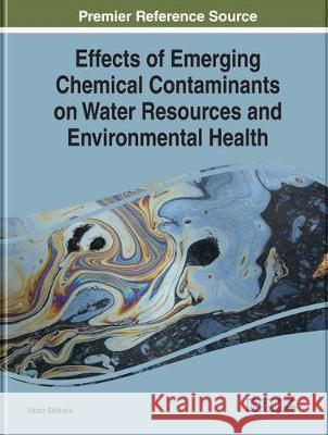 Effects of Emerging Chemical Contaminants on Water Resources and Environmental Health Victor Shikuku 9781799818717 Eurospan (JL)