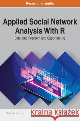 Applied Social Network Analysis With R: Emerging Research and Opportunities Gen 9781799819127 Engineering Science Reference