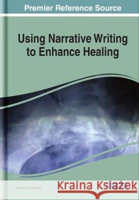 Using Narrative Writing to Enhance Healing Jennifer Lynne Bird   9781799819318 Business Science Reference