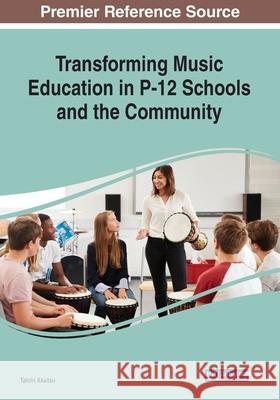 Transforming Music Education in P-12 Schools and the Community Taichi Akutsu 9781799820642 Information Science Reference