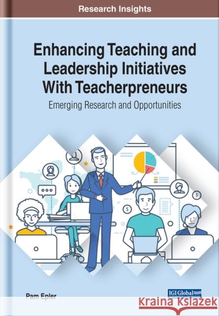 Enhancing Teaching and Leadership Initiatives With Teacherpreneurs: Emerging Research and Opportunities Pam Epler   9781799820741 Business Science Reference