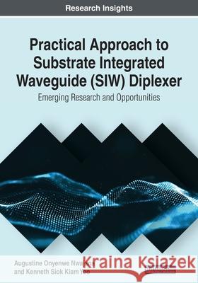 Practical Approach to Substrate Integrated Waveguide (SIW) Diplexer: Emerging Research and Opportunities Augustine Onyenwe Nwajana Kenneth Siok Kiam Yeo 9781799820857 Engineering Science Reference