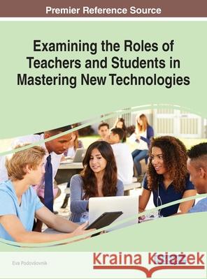 Examining the Roles of Teachers and Students in Mastering New Technologies Eva Podovsovnik   9781799821045 