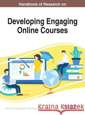 Handbook of Research on Developing Engaging Online Courses Amy W. Thornburg Dixie F. Abernathy Rob J. Ceglie 9781799821328 