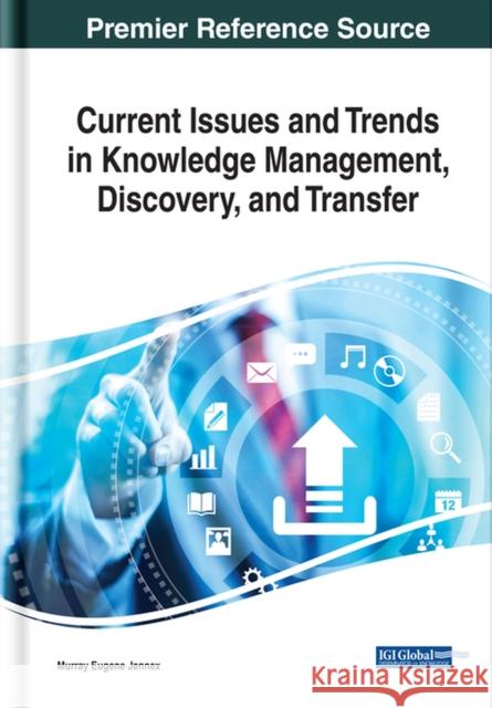 Current Issues and Trends in Knowledge Management, Discovery, and Transfer Murray Eugene Jennex 9781799821892 Information Science Reference