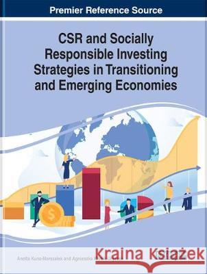 CSR and Socially Responsible Investing Strategies in Transitioning and Emerging Economies Anetta Kuna-Marszalek Agnieszka Klysik-Uryszek  9781799821939