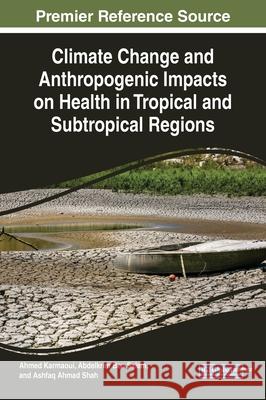 Climate Change and Anthropogenic Impacts on Health in Tropical and Subtropical Regions Karmaoui, Ahmed 9781799821977 Business Science Reference