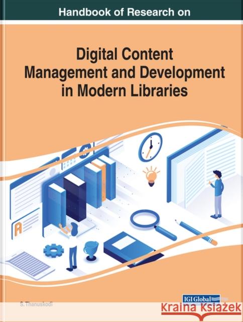 Handbook of Research on Digital Content Management and Development in Modern Libraries S. Thanuskodi   9781799822011 Business Science Reference