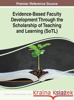 Evidence-Based Faculty Development Through the Scholarship of Teaching and Learning (SoTL) Rachel C. Plews Michelle L. Amos  9781799822127 Business Science Reference